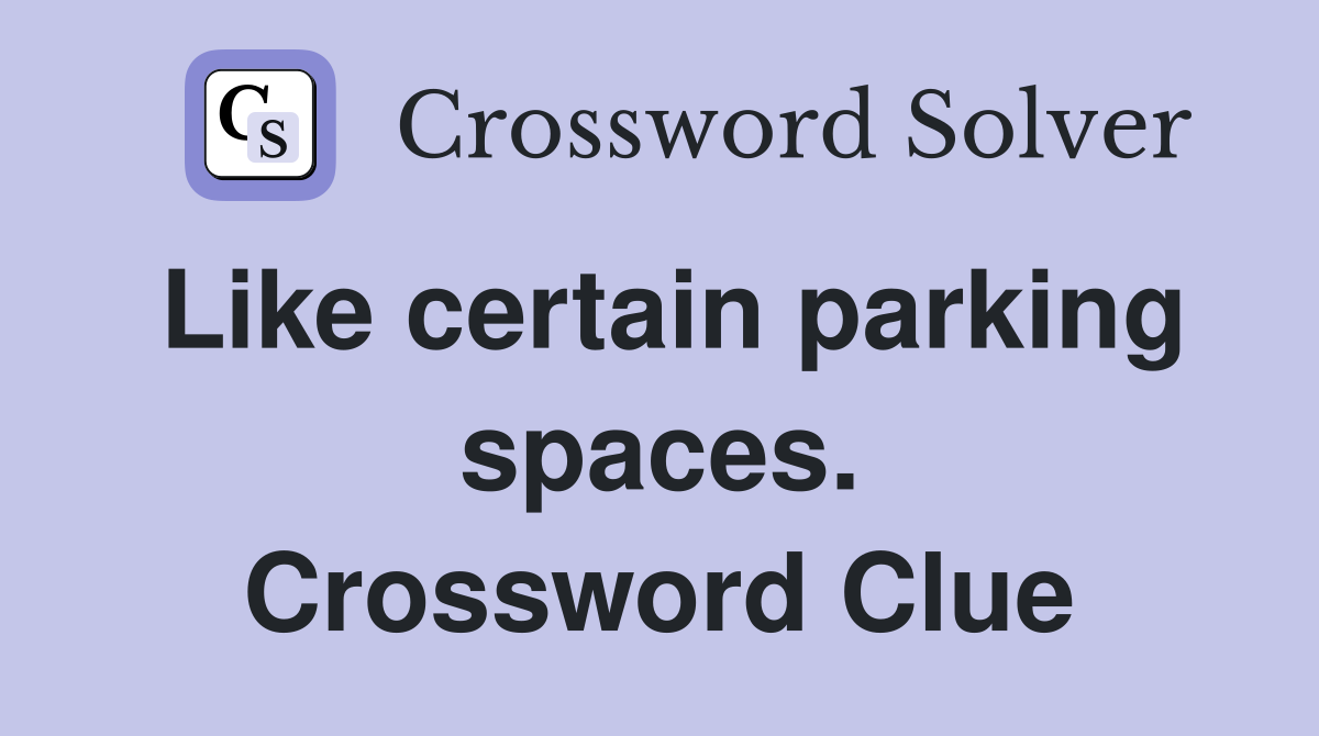 Like certain parking spaces. Crossword Clue