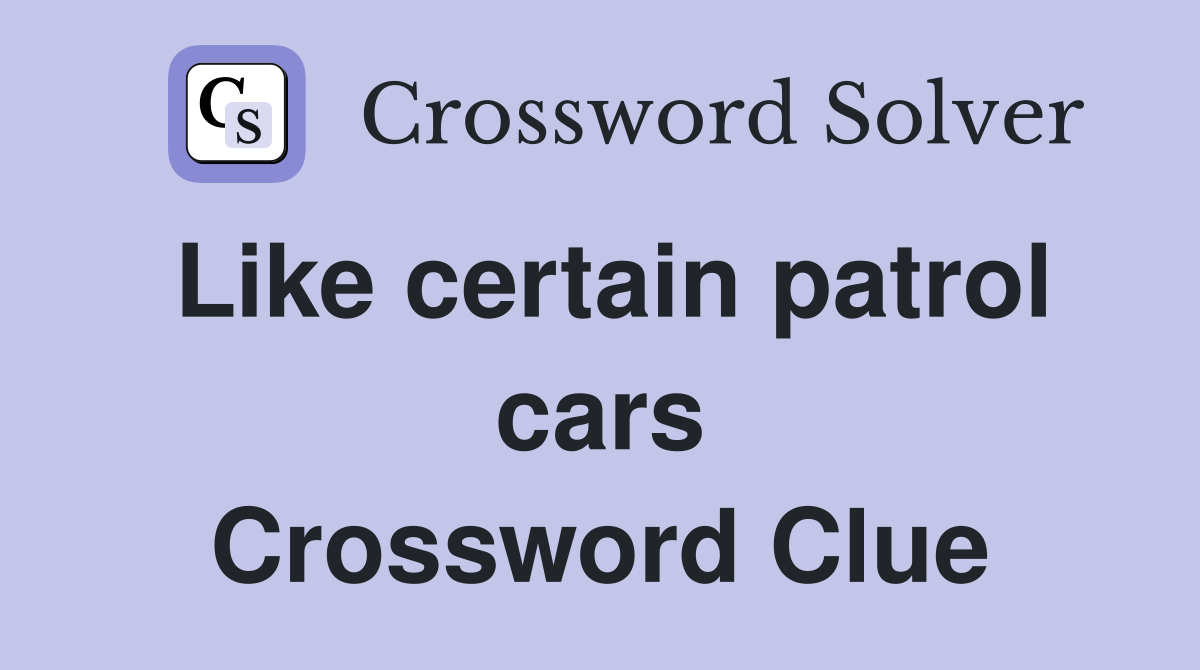 Like certain patrol cars Crossword Clue