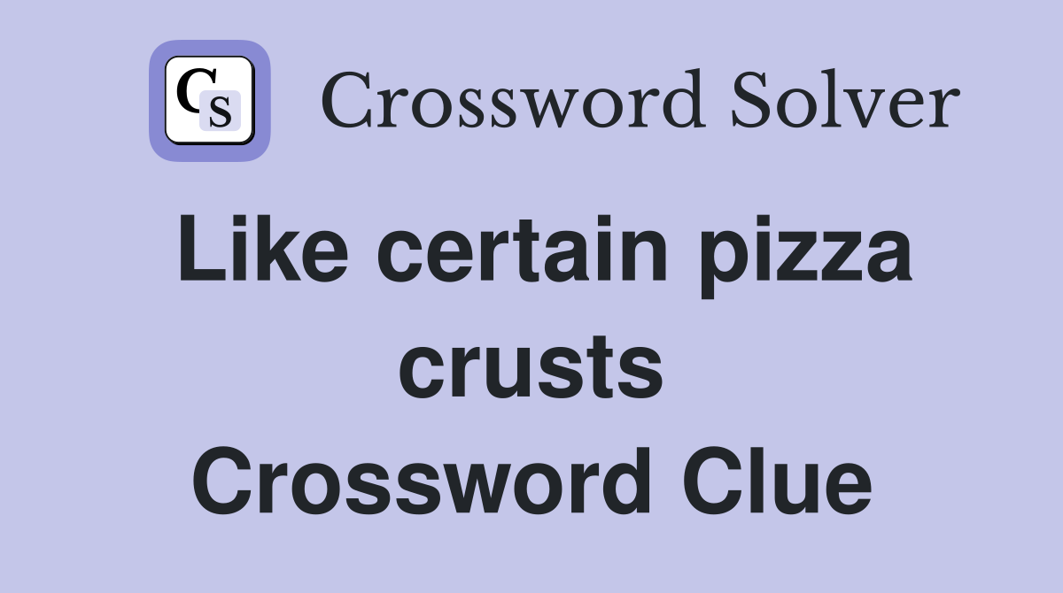 Like certain pizza crusts Crossword Clue