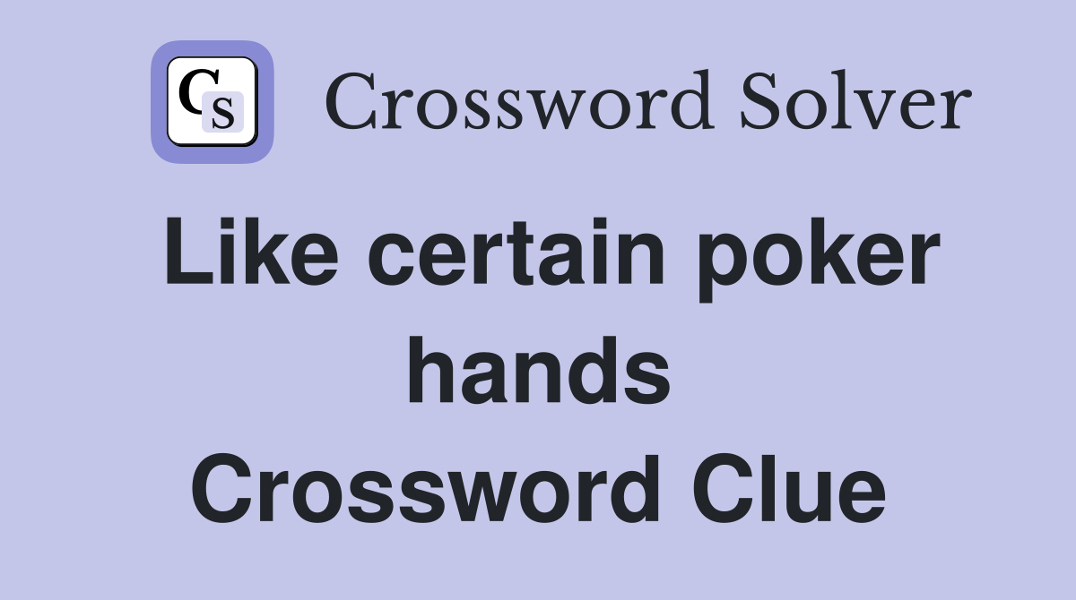 Like certain poker hands Crossword Clue