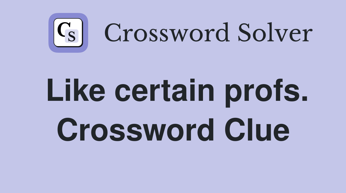 Like certain profs. Crossword Clue