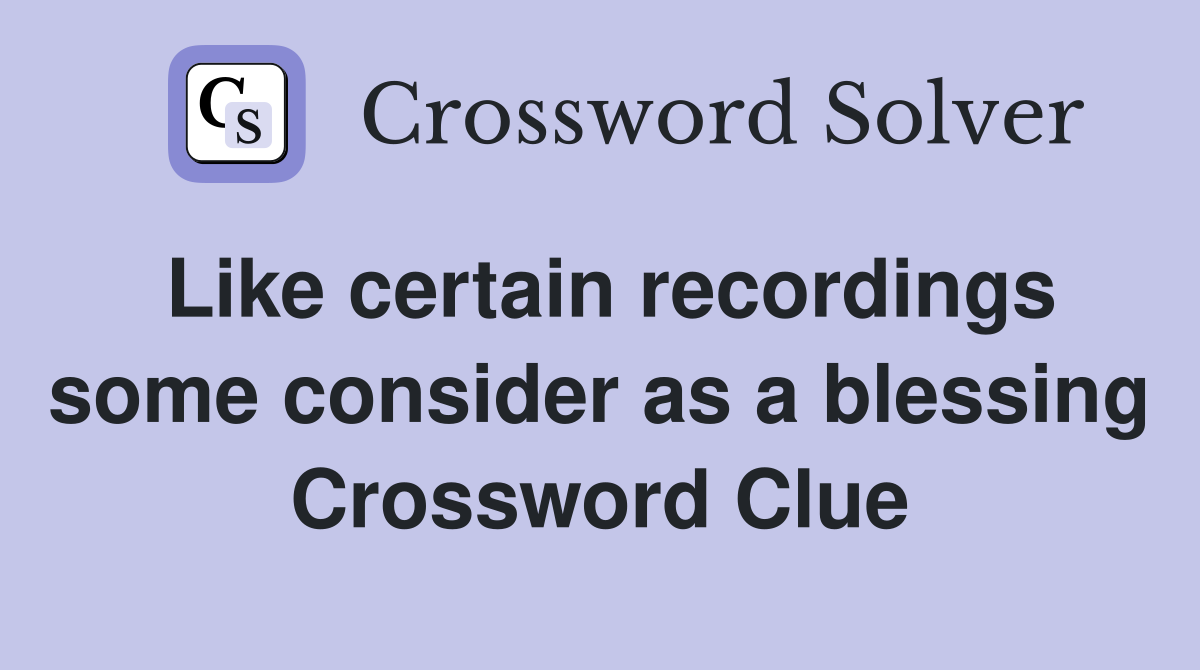 Like certain recordings some consider as a blessing Crossword Clue