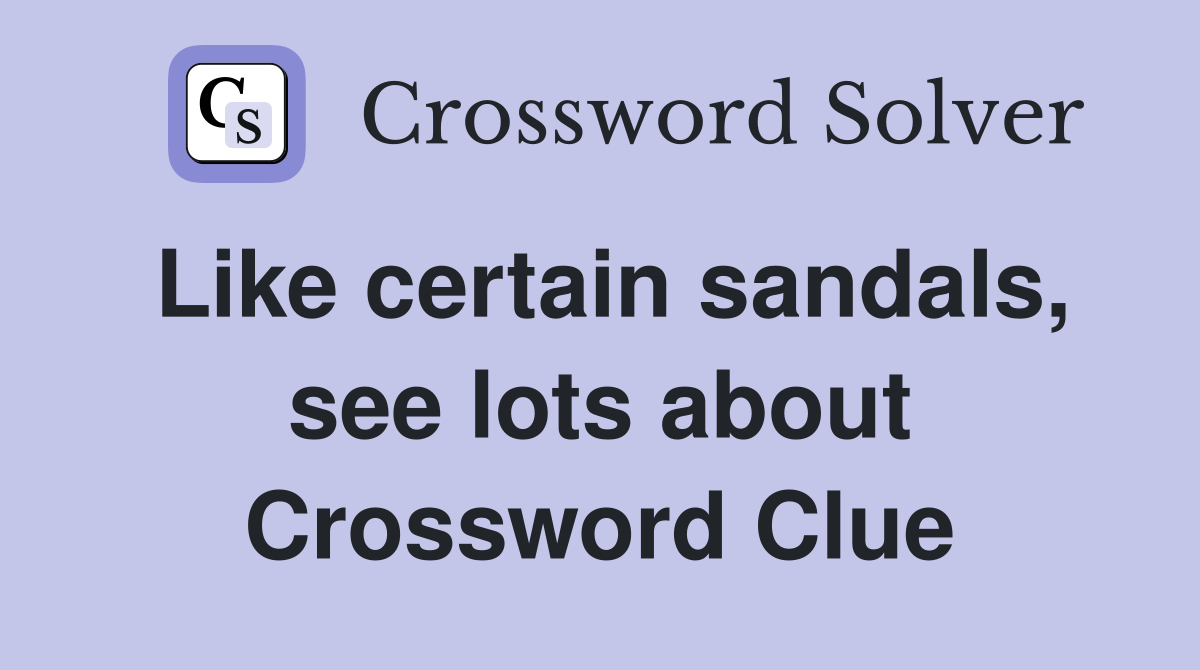 Like certain sandals, see lots about Crossword Clue