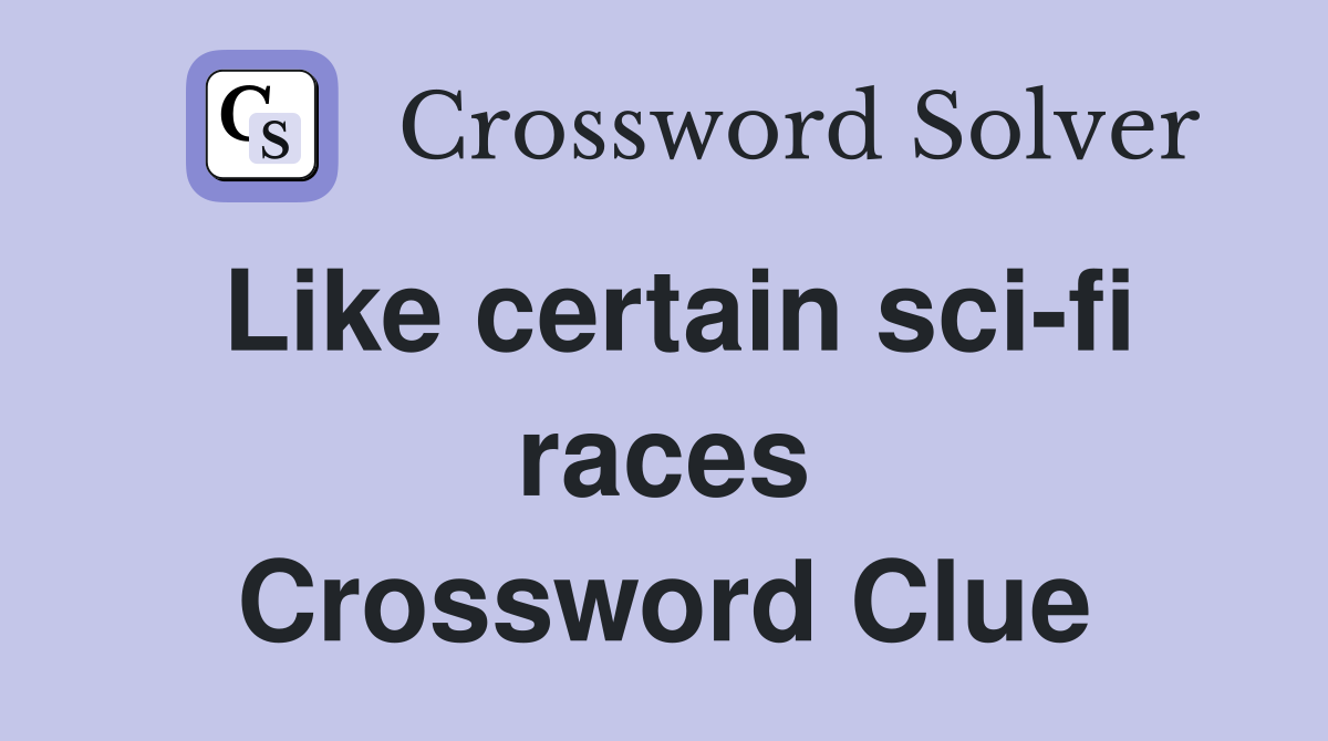 Like certain sci-fi races Crossword Clue