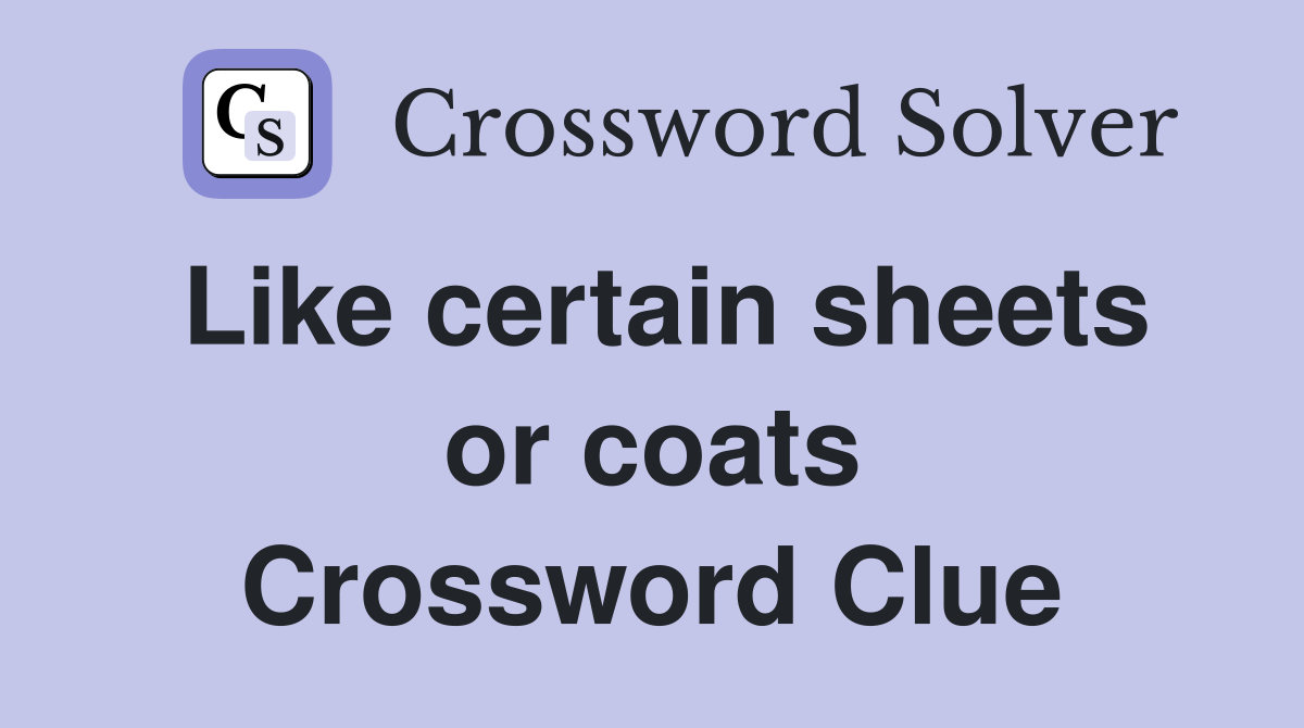 Like certain sheets or coats Crossword Clue