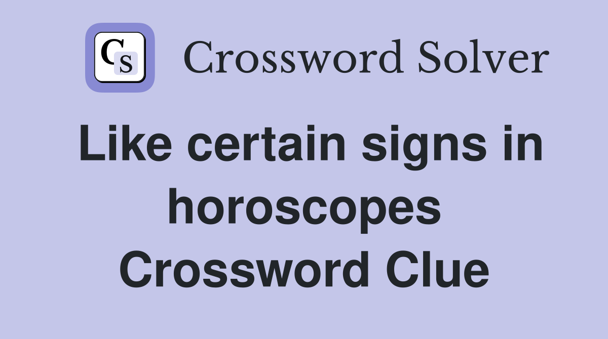 Like certain signs in horoscopes Crossword Clue
