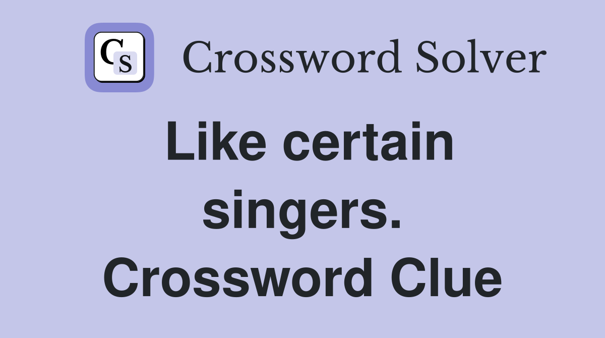 Like certain singers. Crossword Clue