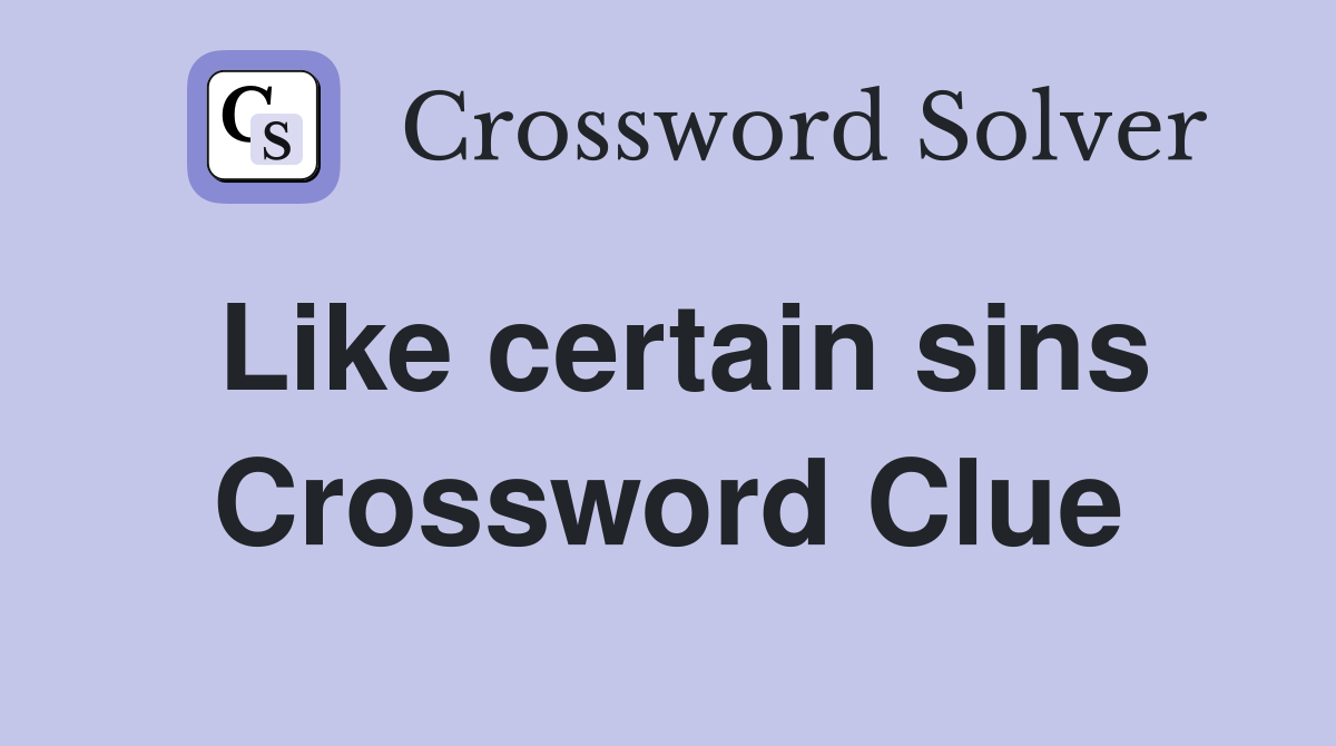 Like certain sins Crossword Clue