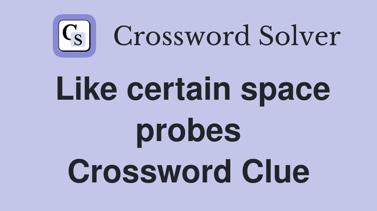 Like certain space probes Crossword Clue