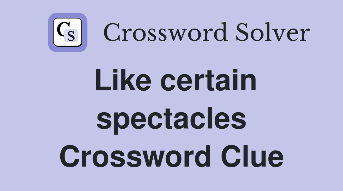 Like certain spectacles Crossword Clue