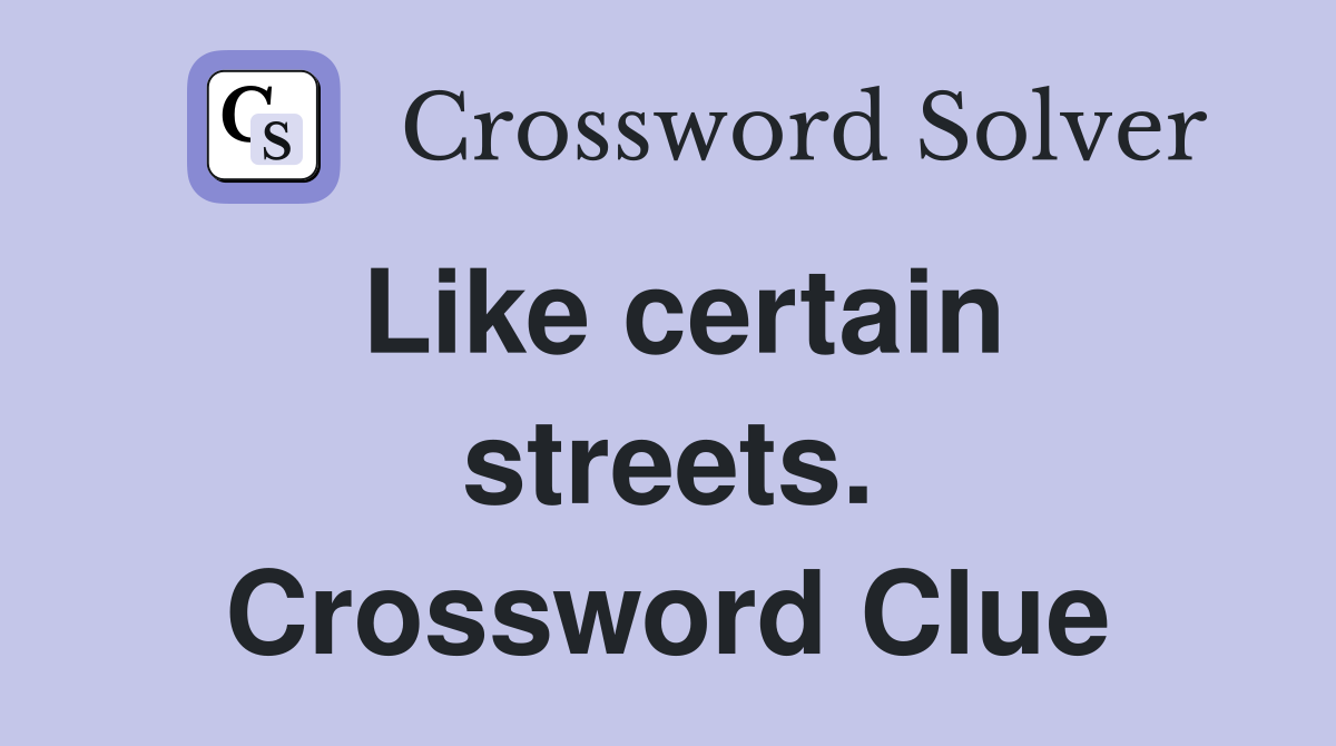 Like certain streets. Crossword Clue