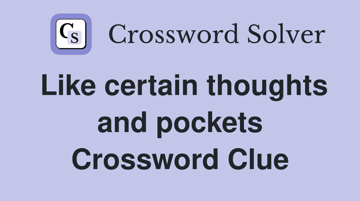 Like certain thoughts and pockets Crossword Clue