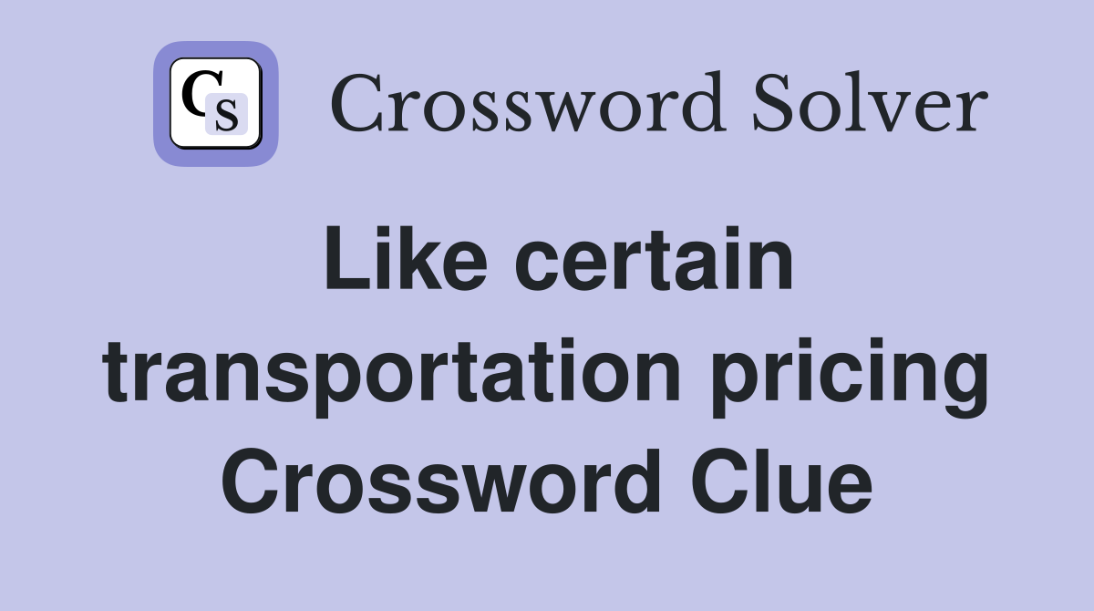 Like certain transportation pricing Crossword Clue