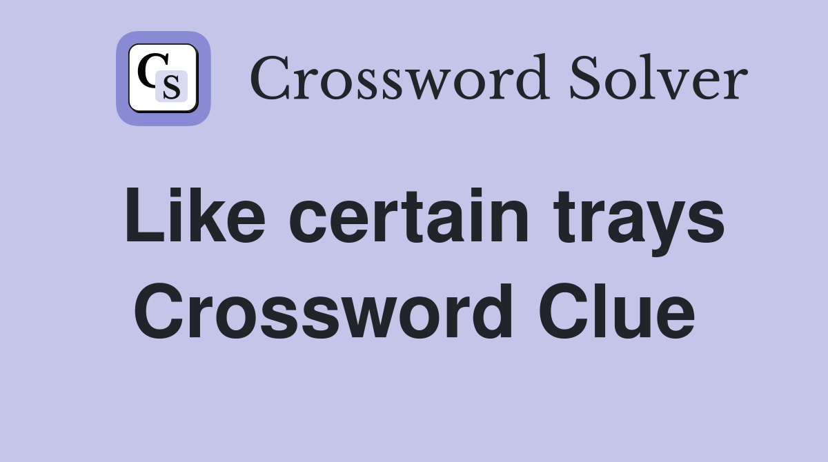 Like certain trays Crossword Clue