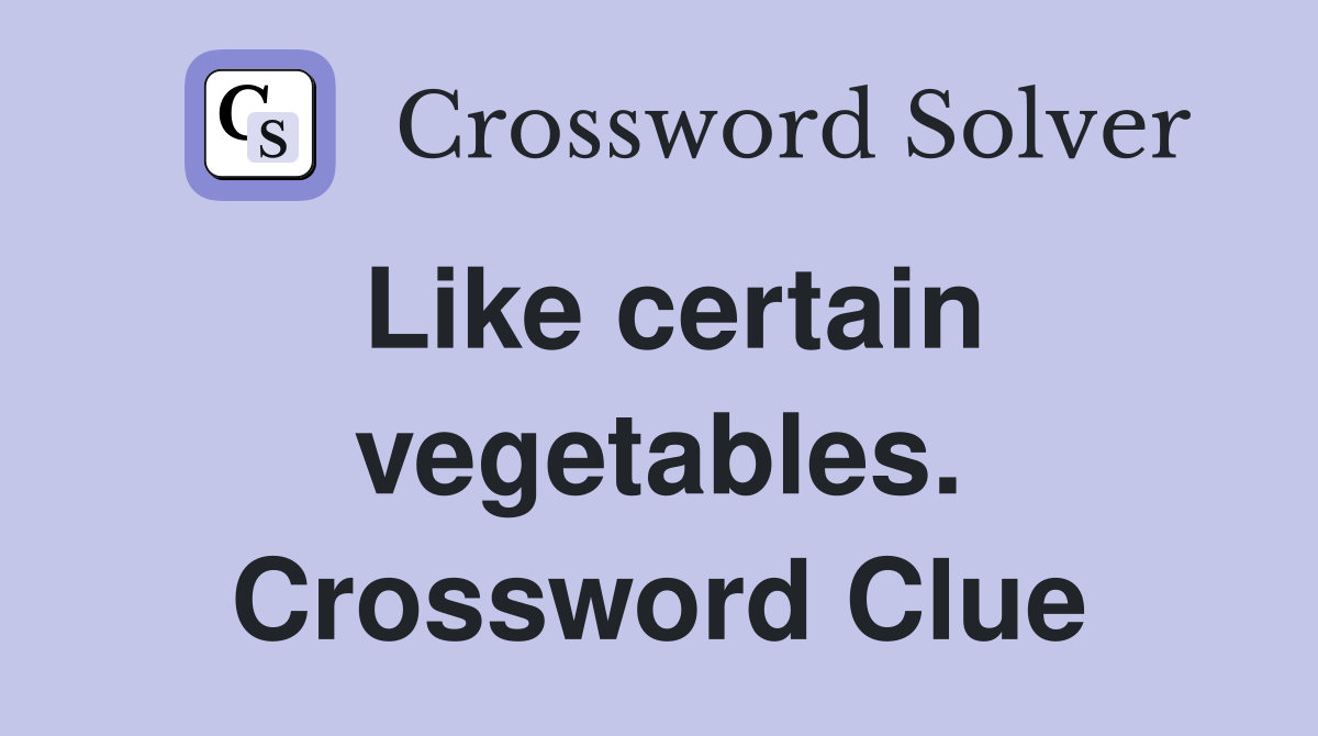 Like certain vegetables. Crossword Clue