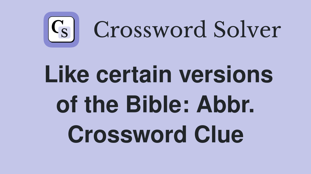 Like certain versions of the Bible: Abbr. Crossword Clue