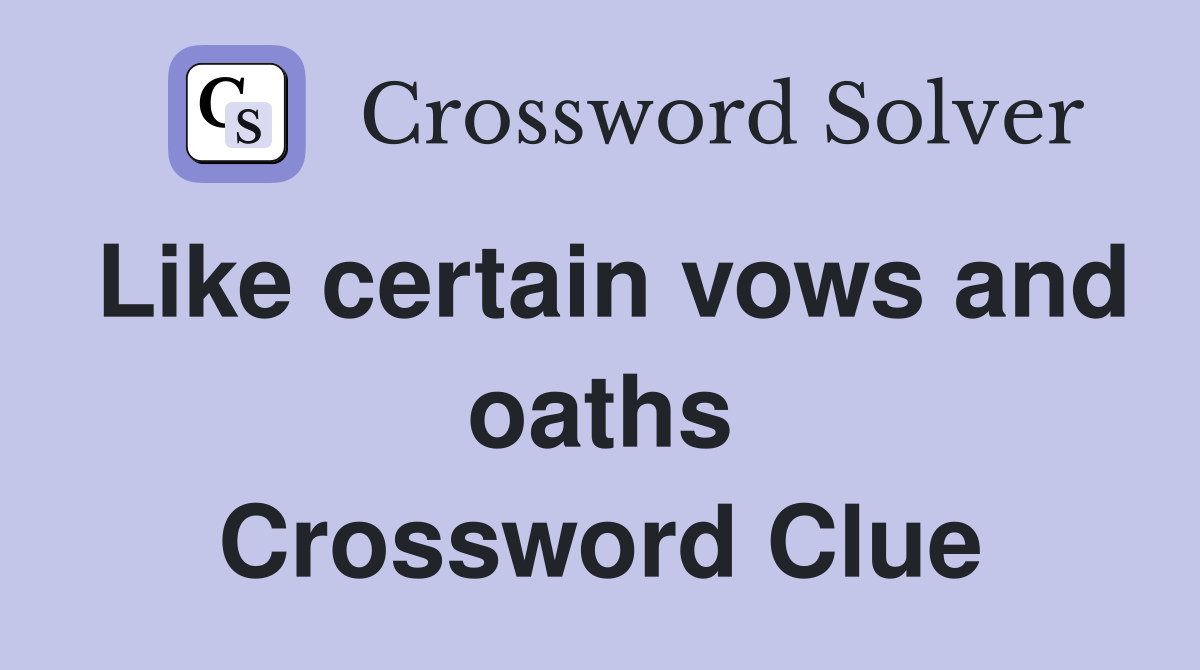 Like certain vows and oaths Crossword Clue