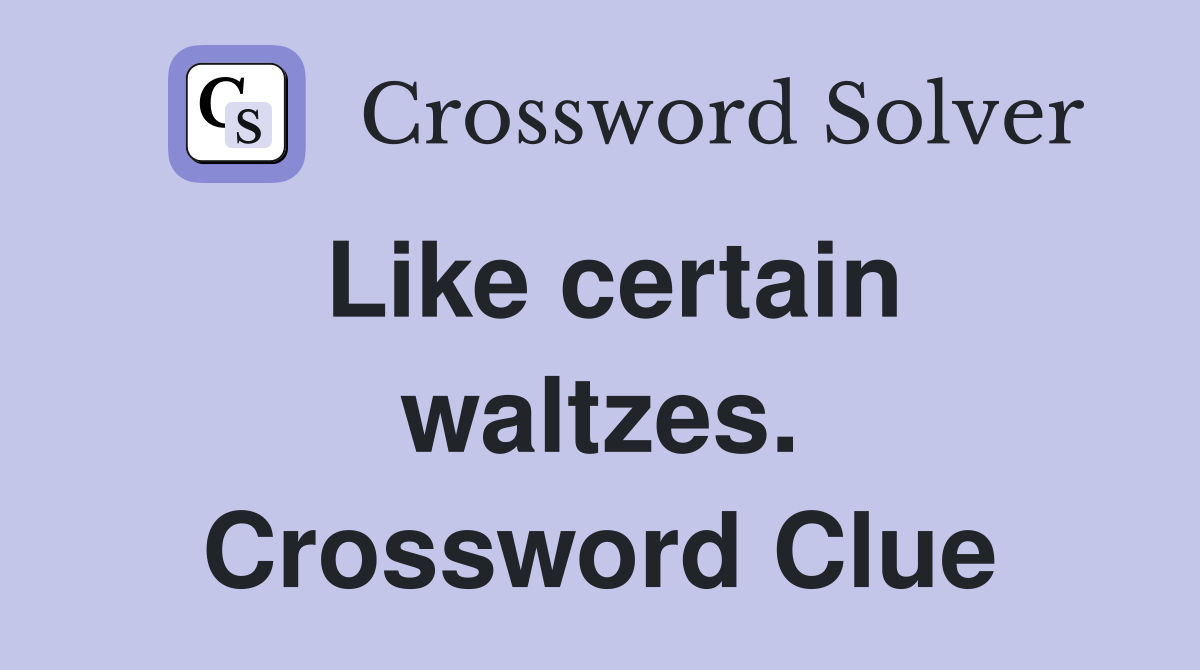 Like certain waltzes. Crossword Clue
