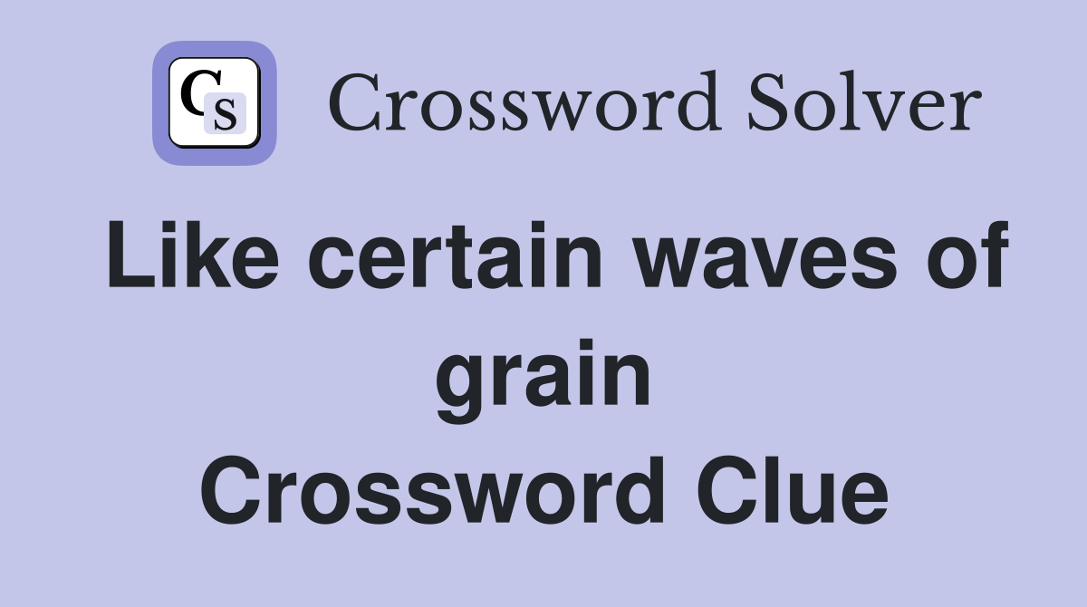 Like certain waves of grain Crossword Clue
