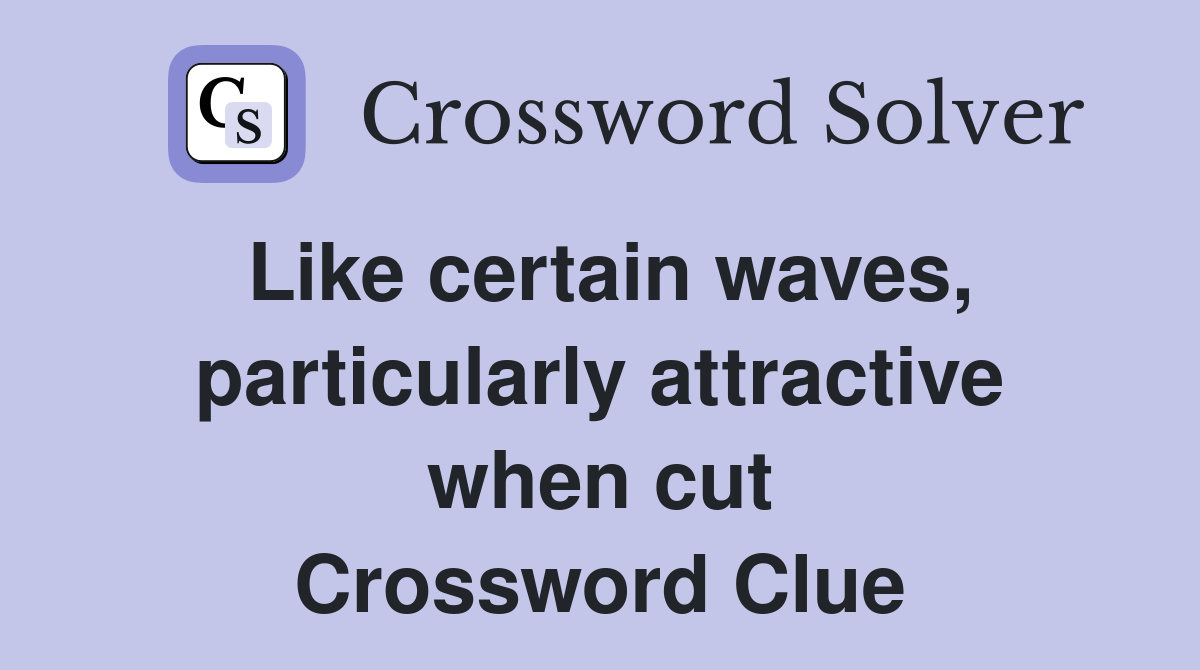 Like certain waves, particularly attractive when cut Crossword Clue