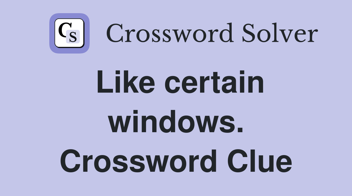 Like certain windows. Crossword Clue