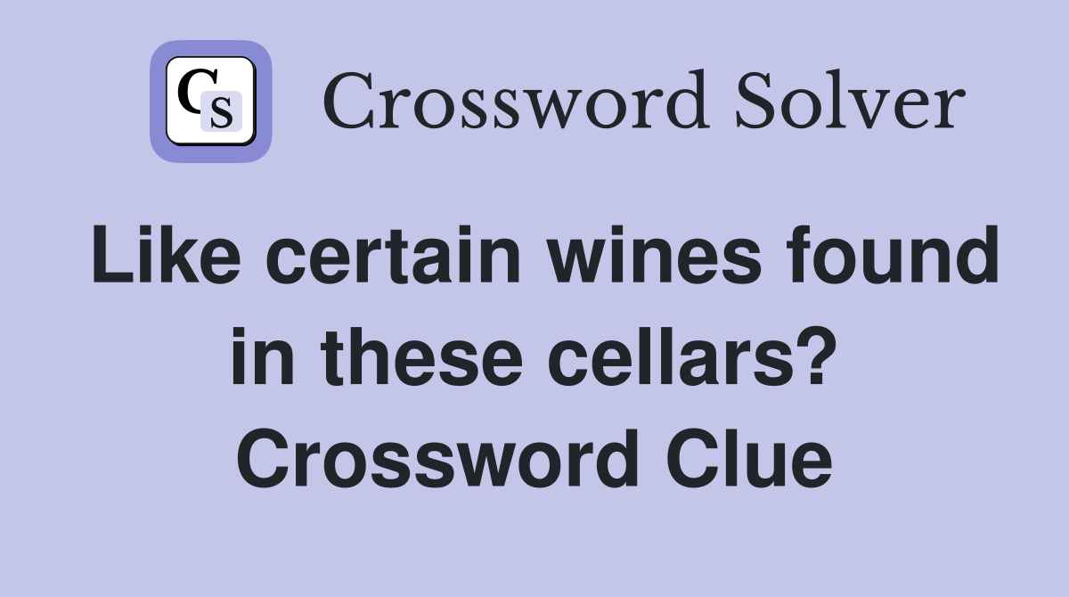 Like certain wines found in these cellars? Crossword Clue