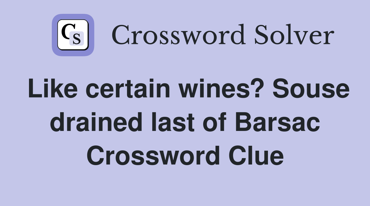 Like certain wines? Souse drained last of Barsac Crossword Clue