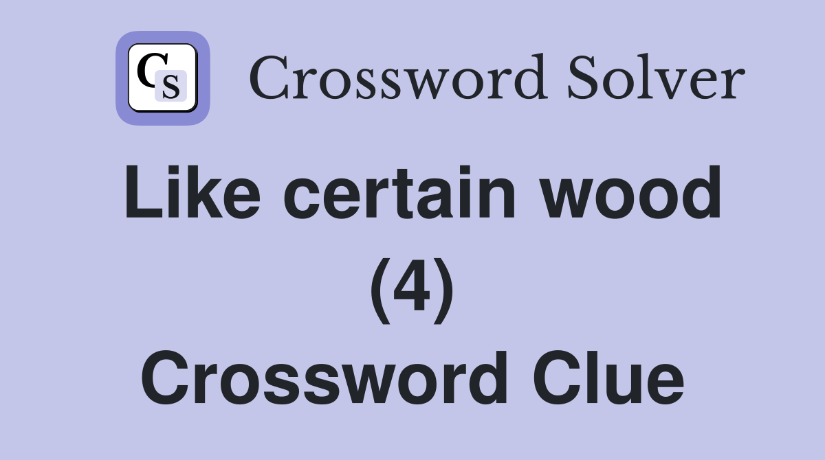 Like certain wood (4) Crossword Clue