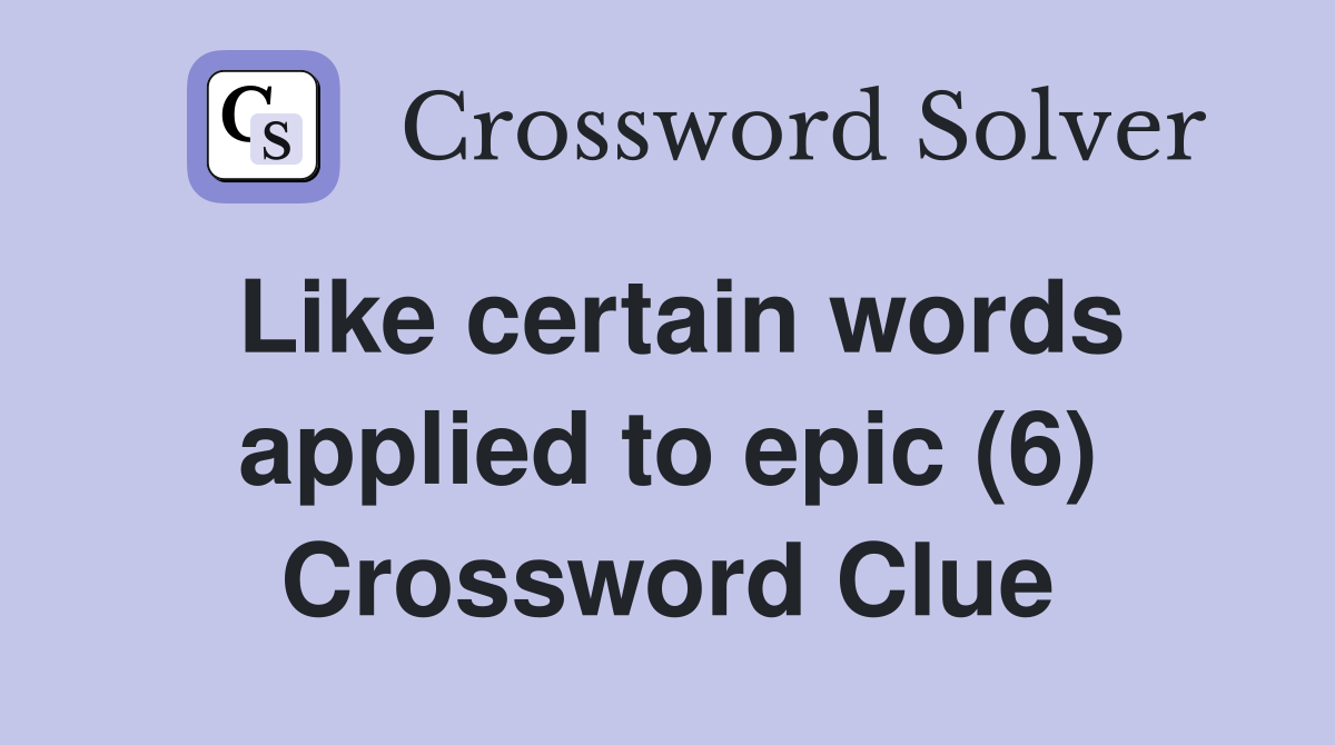 Like certain words applied to epic (6) Crossword Clue