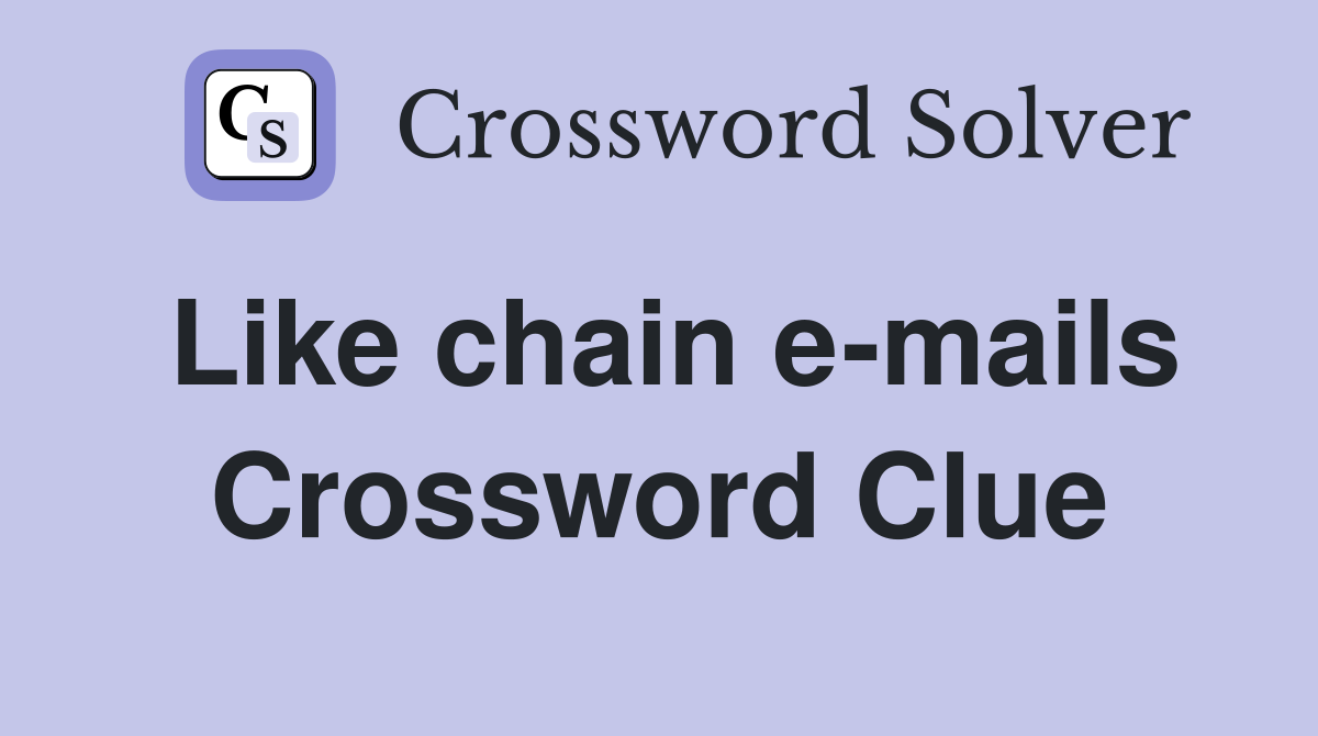Like chain e-mails Crossword Clue