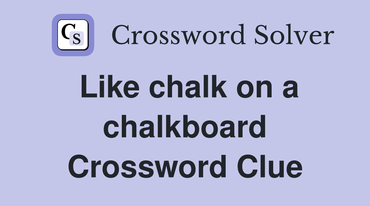 Like chalk on a chalkboard Crossword Clue