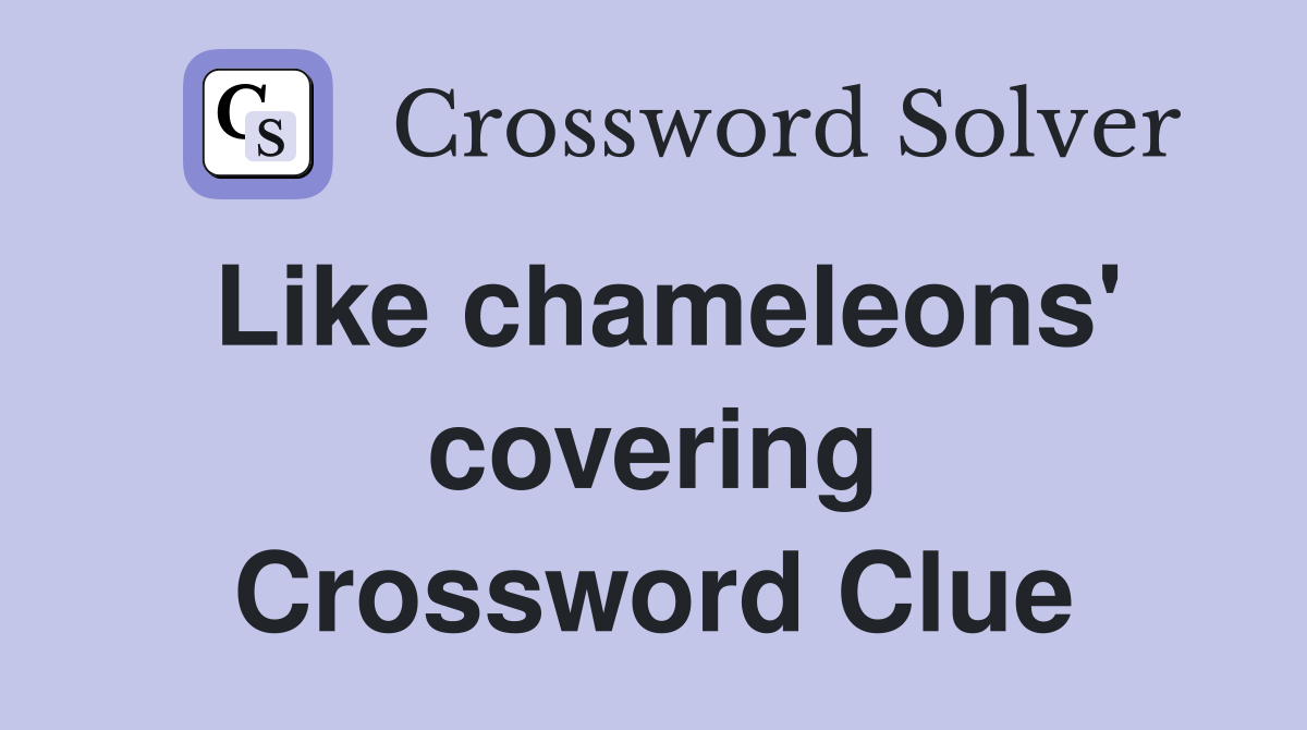 Like chameleons' covering Crossword Clue