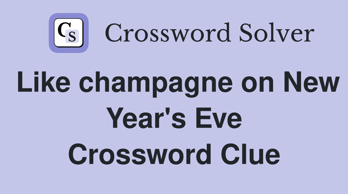 Like champagne on New Year's Eve Crossword Clue