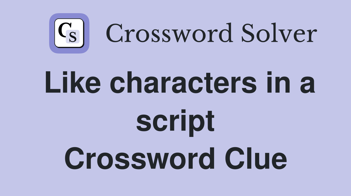 Like characters in a script Crossword Clue