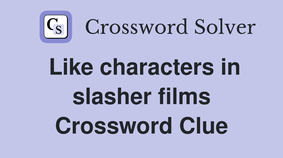 Like characters in slasher films Crossword Clue
