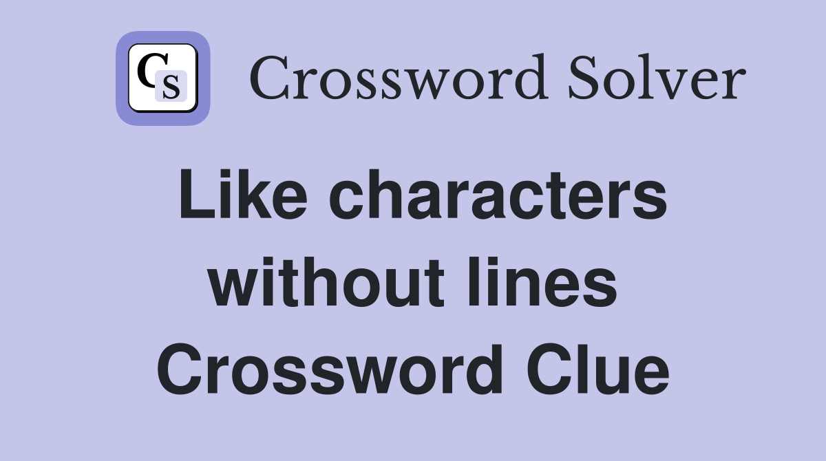 Like characters without lines Crossword Clue