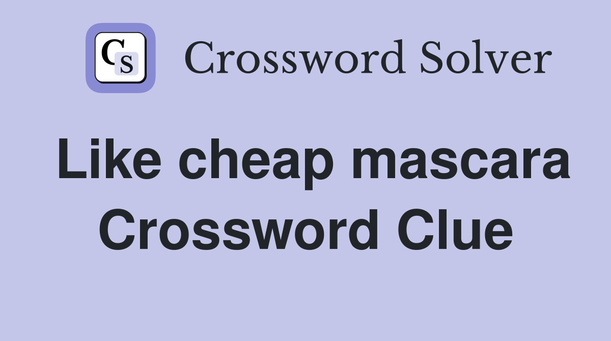 Like cheap mascara Crossword Clue