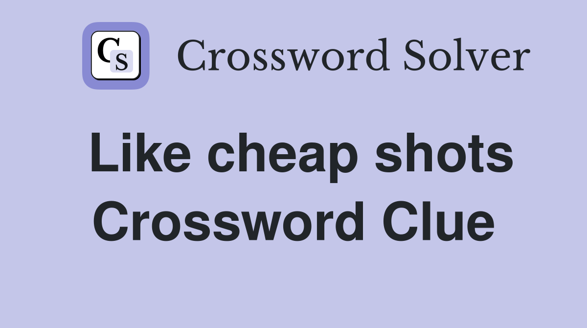 Like cheap shots Crossword Clue
