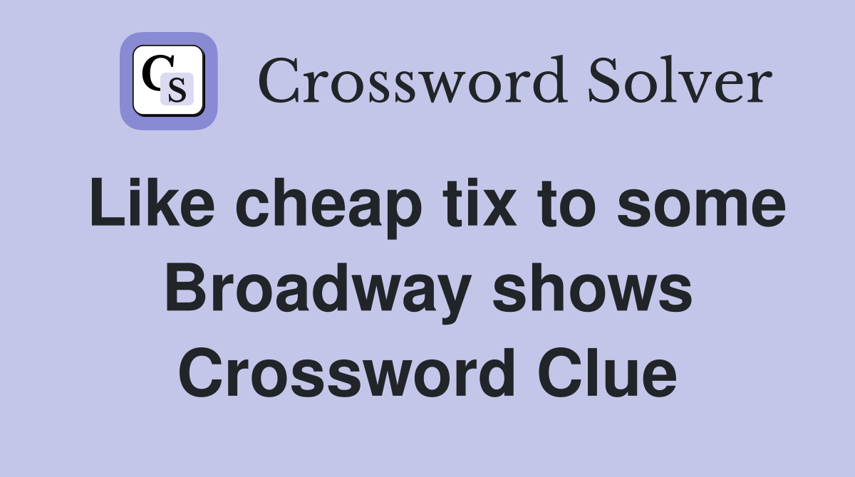 Like cheap tix to some Broadway shows Crossword Clue