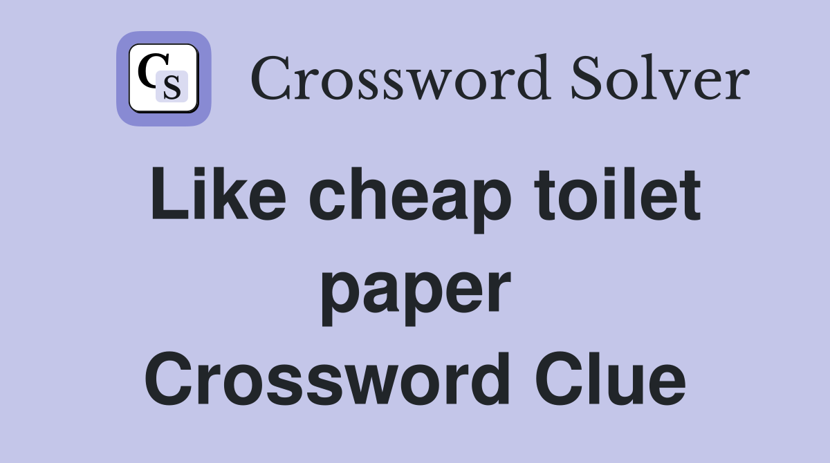 Like cheap toilet paper Crossword Clue