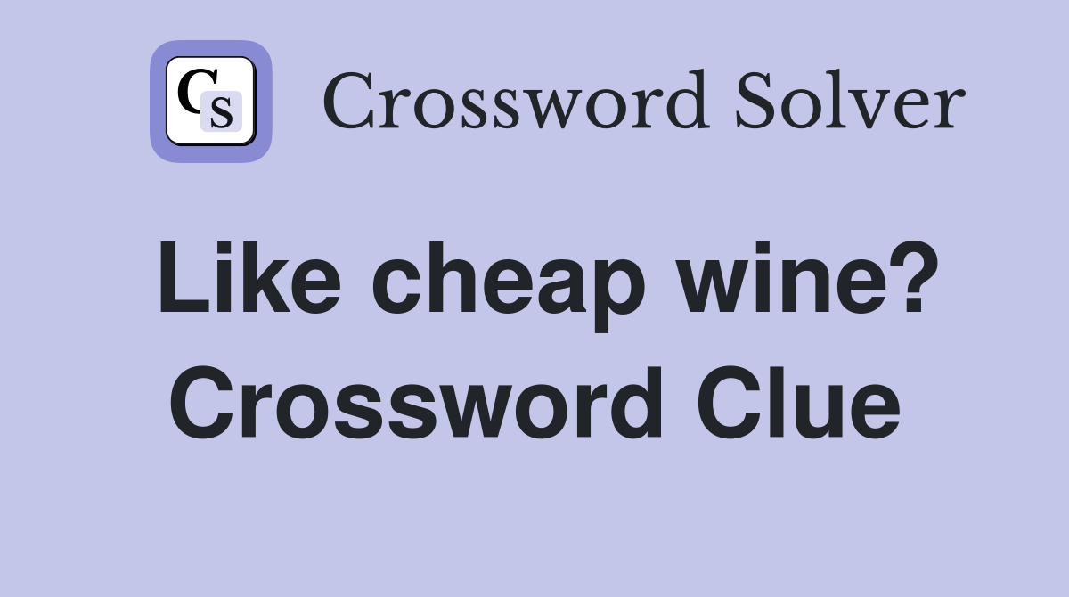 Like cheap wine? Crossword Clue