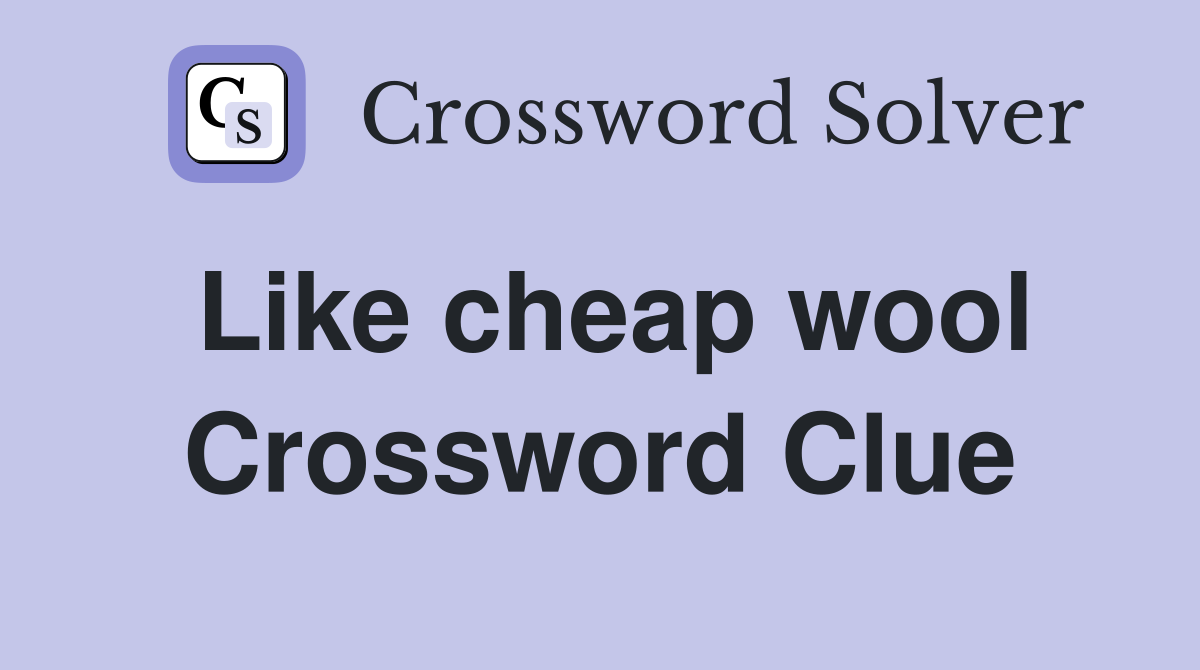 Like cheap wool Crossword Clue
