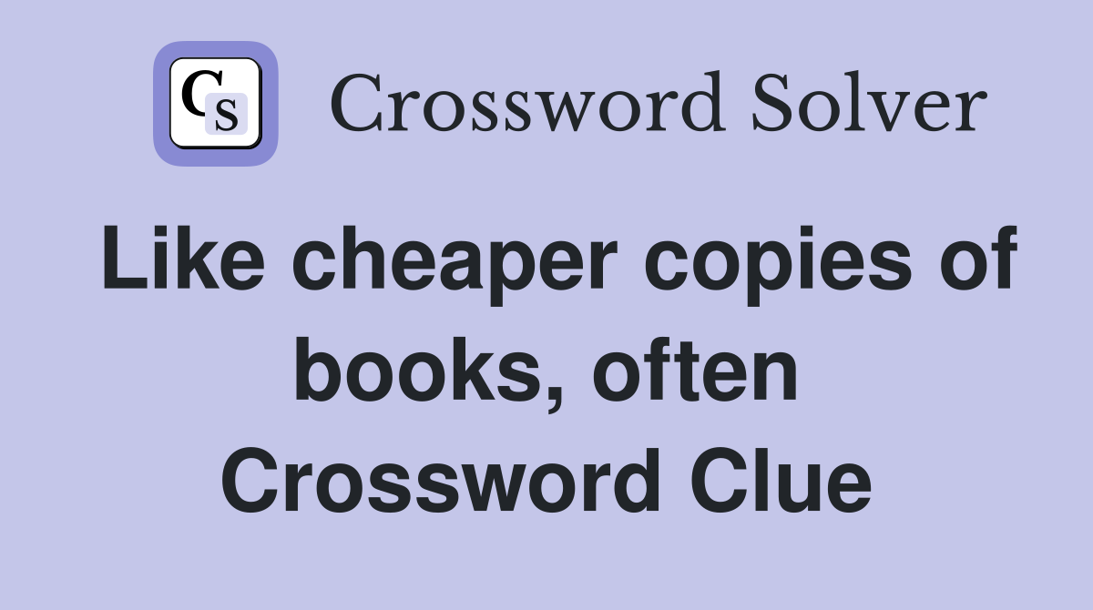 Like cheaper copies of books, often Crossword Clue