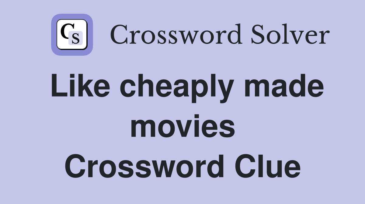 Like cheaply made movies Crossword Clue