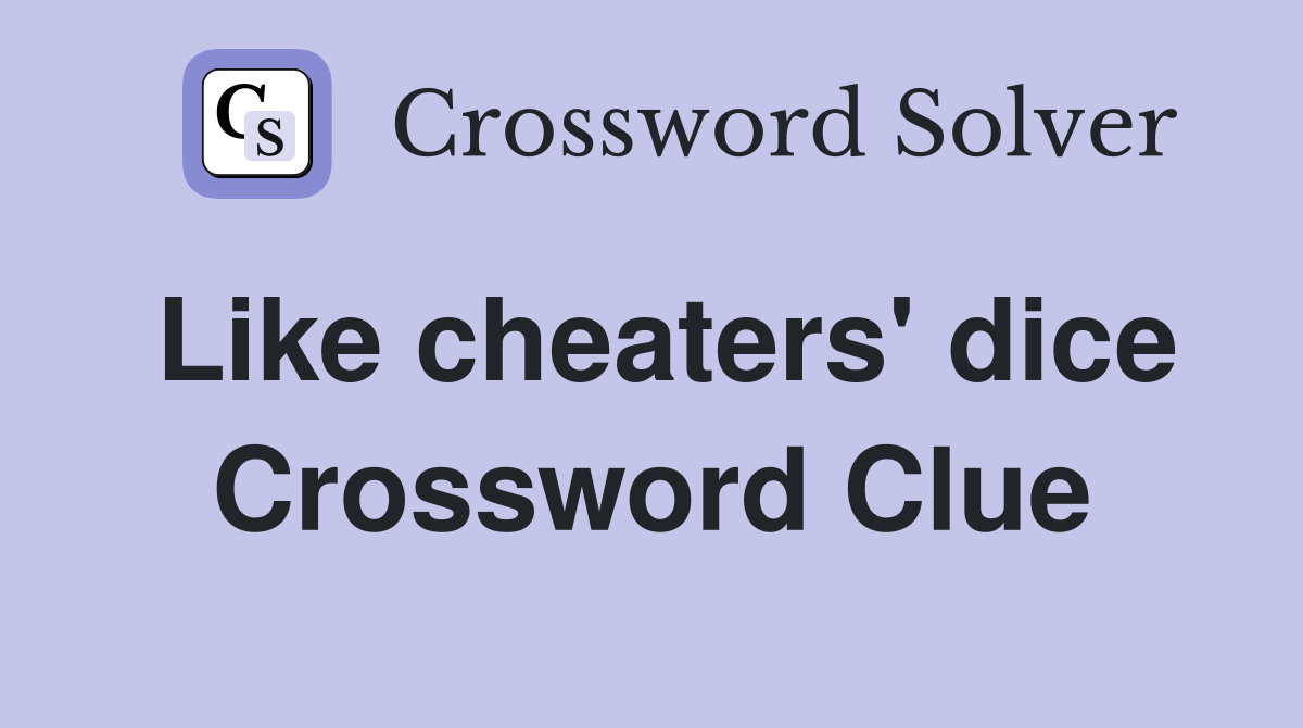 Like cheaters' dice Crossword Clue