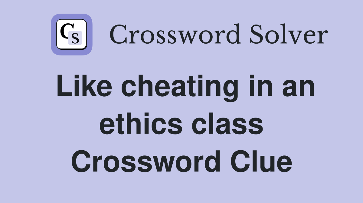 Like cheating in an ethics class Crossword Clue