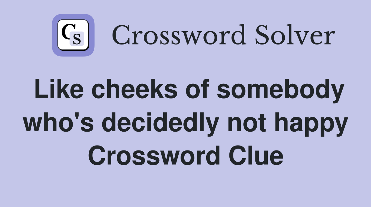 Like cheeks of somebody who's decidedly not happy Crossword Clue