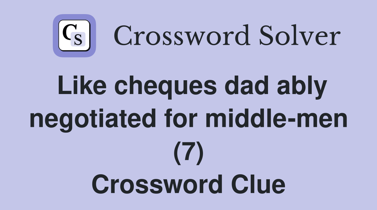 Like cheques dad ably negotiated for middle-men (7) Crossword Clue
