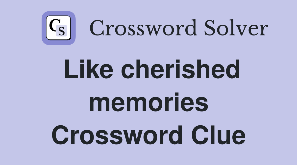 Like cherished memories Crossword Clue