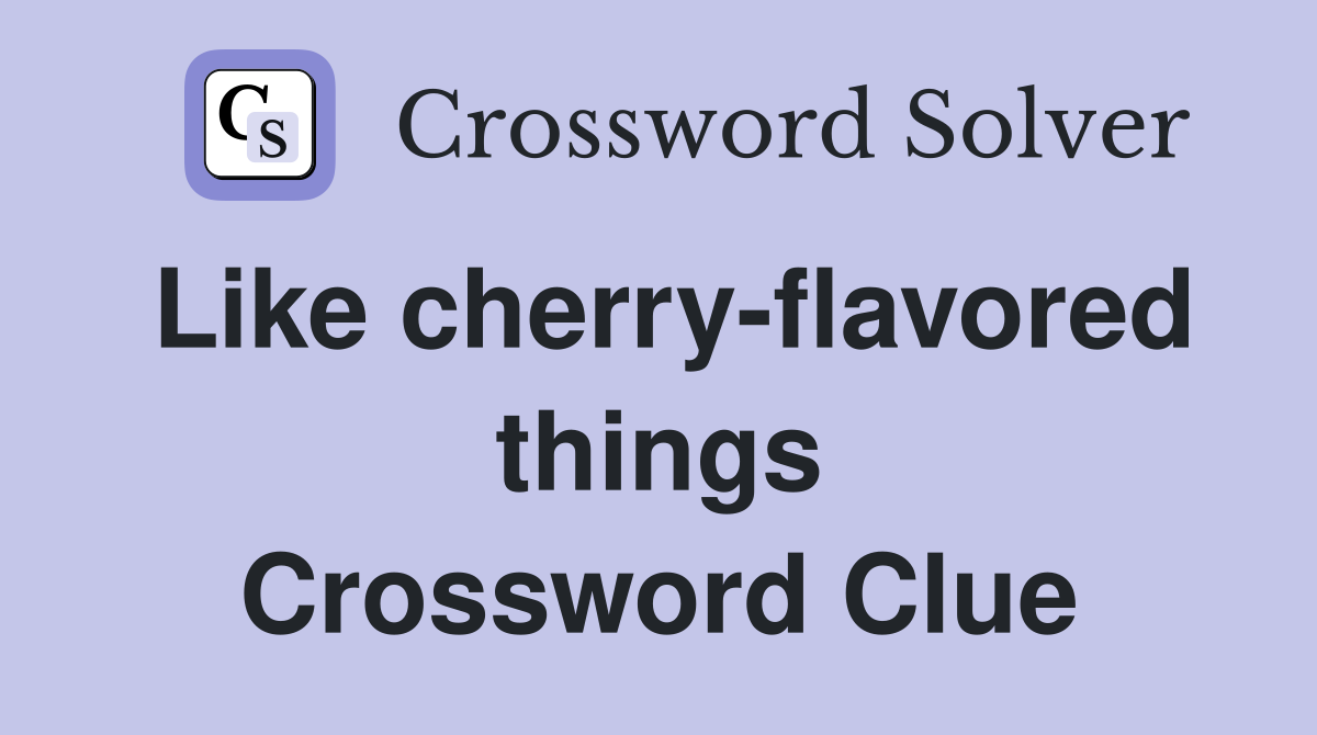 Like cherry-flavored things Crossword Clue